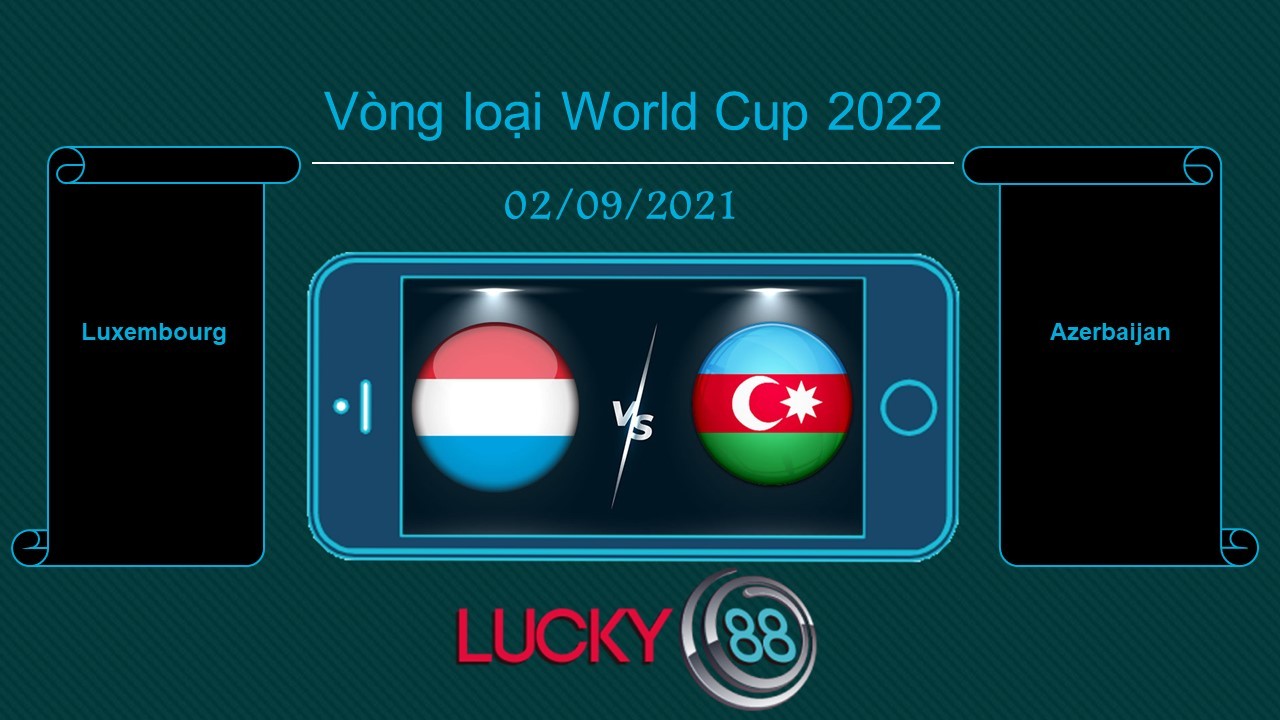 LUCKY88 Luxembourg vs Azerbaijan , Tip bóng đá miễn phí ngày 02/09/2021