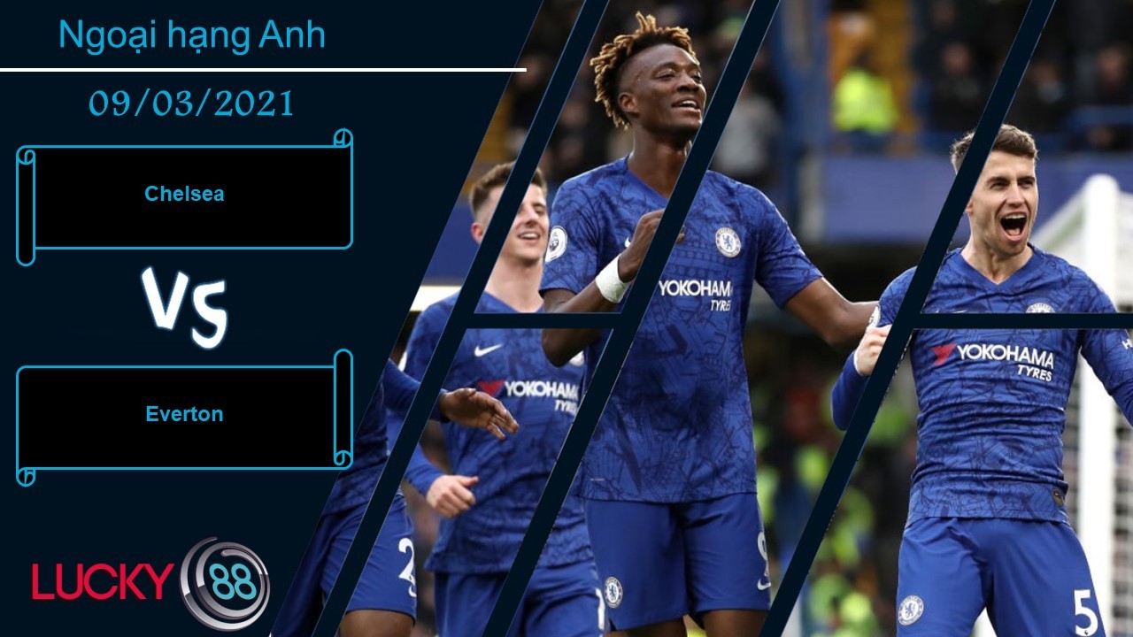 LUCKY88 Chelsea vs Everton ,  Nhận định bóng đá 09/03/2021, Cuộc chiến đáng xem