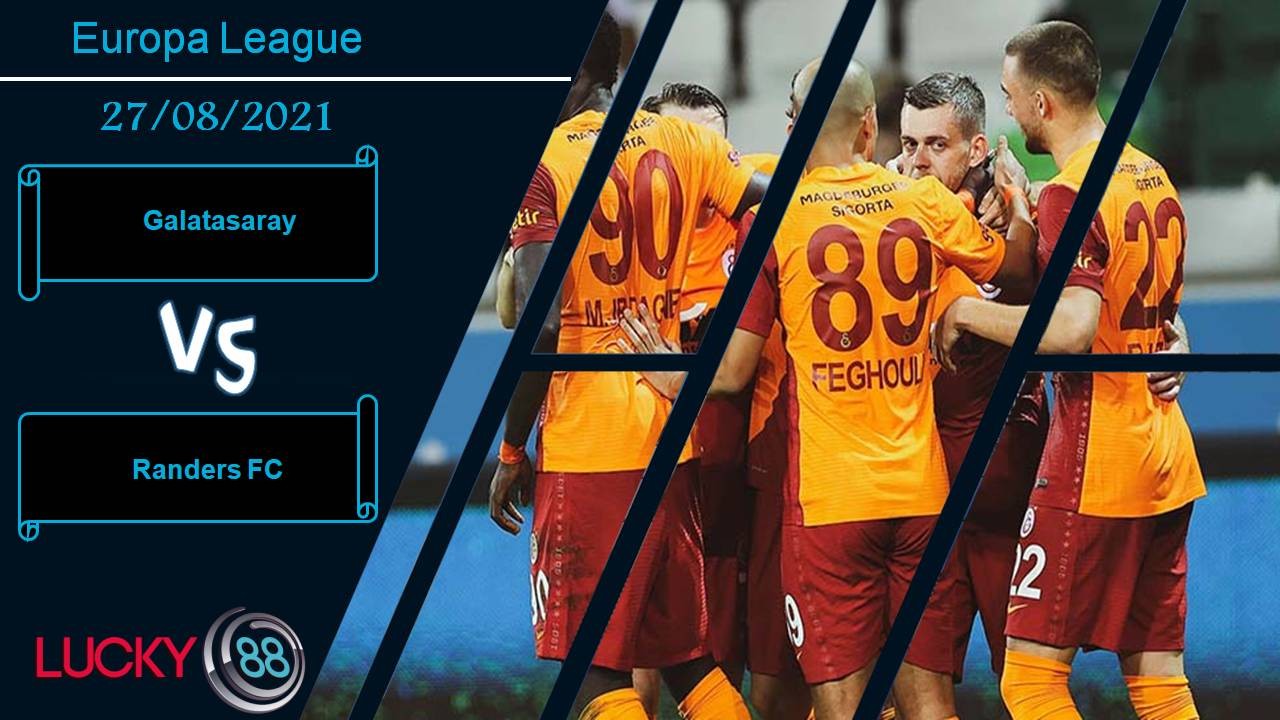 LUCKY88 Galatasaray vs Randers FC, Nhận định bóng đá 27/08/2021, Giành tấm vé vàng