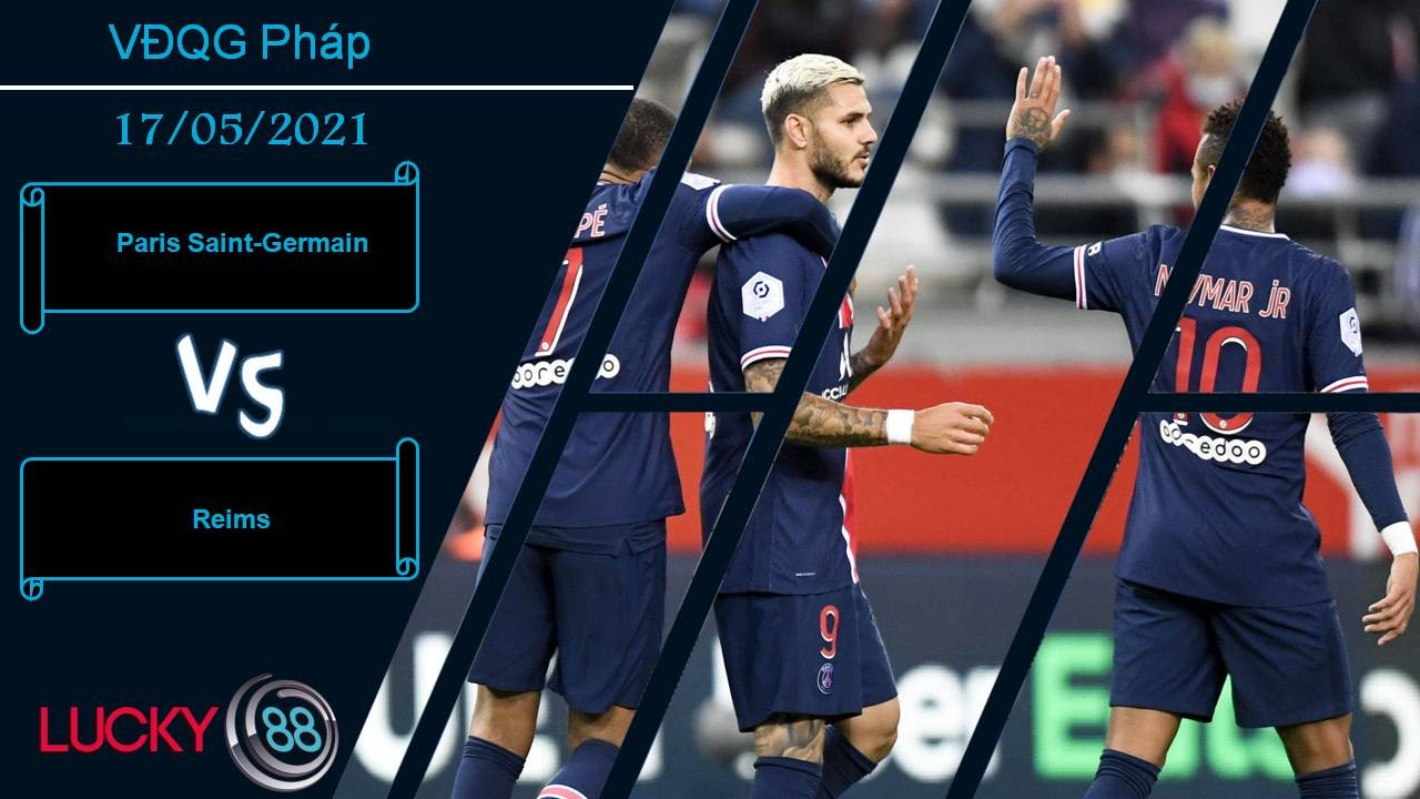 LUCKY88 Paris Saint-Germain vs Reims, Nhận định bóng đá 17/05/2021, Ngai vàng lung lay