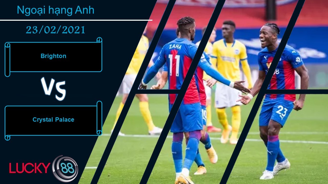 LUCKY88 Brighton vs Crystal Palace , Nhận định bóng đá 23/02/2021, Phát huy điểm tựa