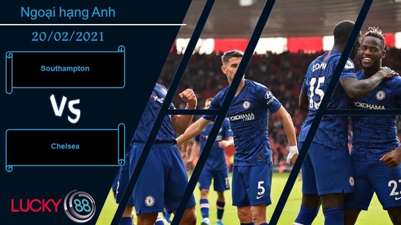 LUCKY88 Southampton vs Chelsea , Nhận định bóng đá 20/02/2021, Bất lực chống cự