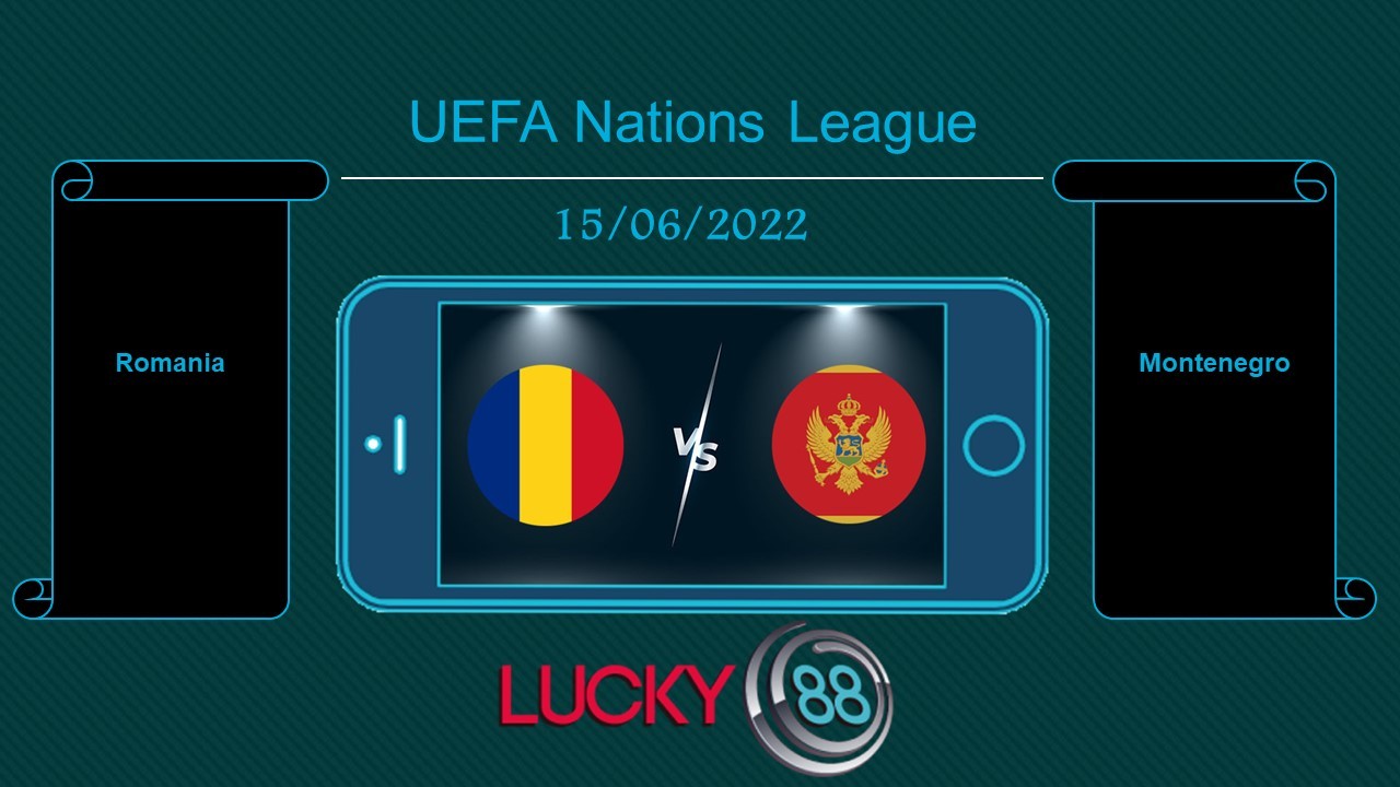LUCKY88 Romania vs Montenegro , Tip bóng đá miễn phí ngày 15/06/2022