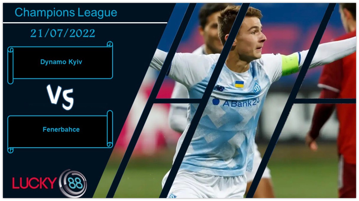 LUCKY88 Dynamo Kyiv vs Fenerbahce ,   Nhận định bóng đá 21/07/2022,  Có chỗ tin cậy