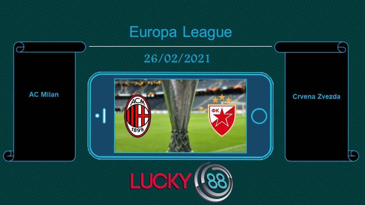 LUCKY88 AC Milan vs Crvena Zvezda , Tip bóng đá miễn phí ngày 26/02/2021