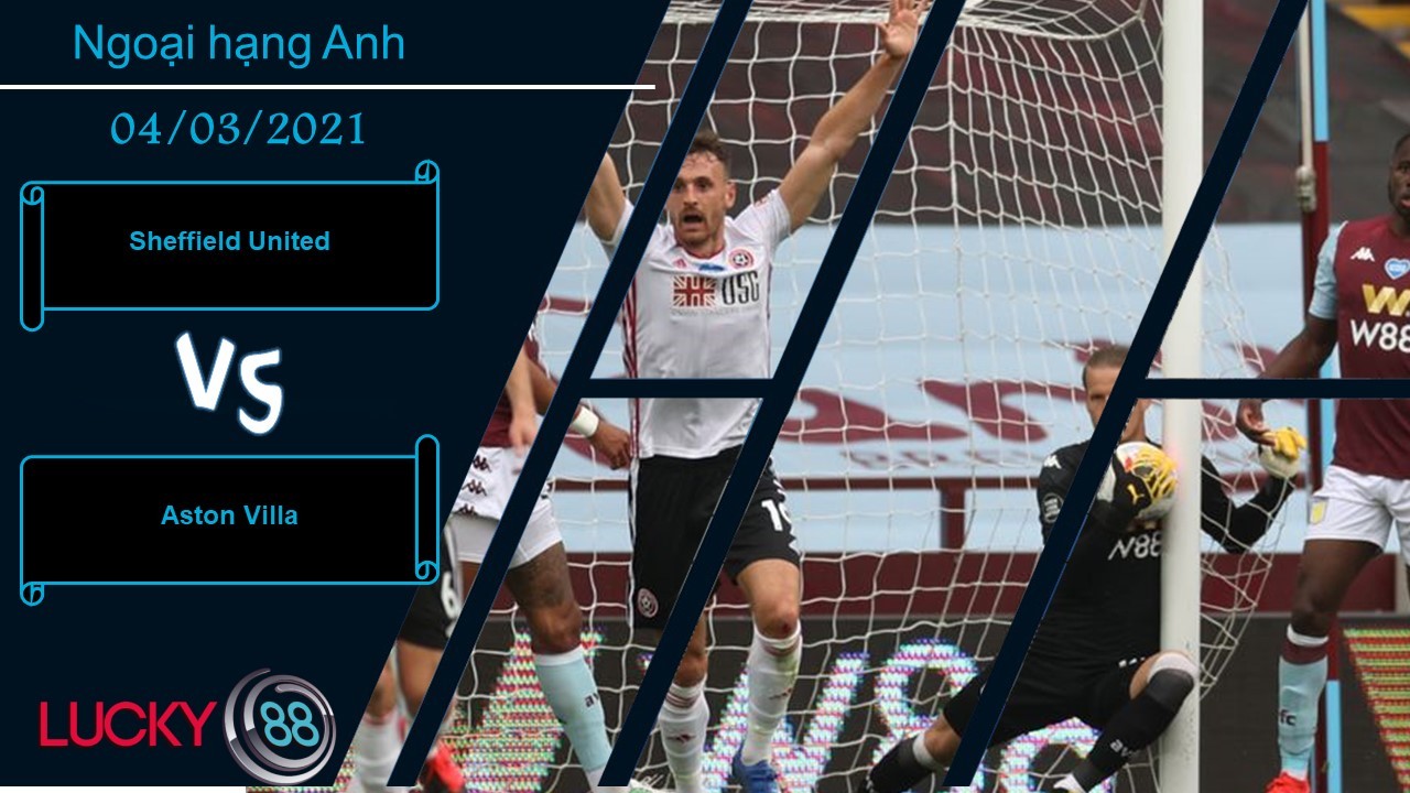 LUCKY88 Sheffield United vs Aston Villa ,  Nhận định bóng đá 04/03/2021, Khai thác kho điểm