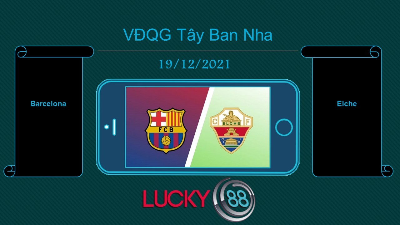 LUCKY88 Barcelona vs Elche , Tip bóng đá miễn phí ngày 19/12/2021