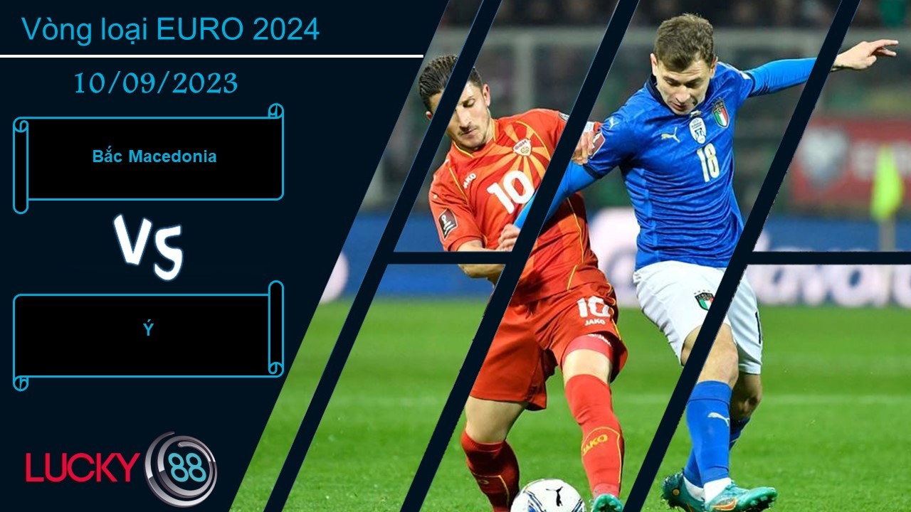 LUCKY88 Bắc Macedonia vs Ý,  Nhận định bóng đá 10/09/2023, Chiến thắng nhọc nhằn