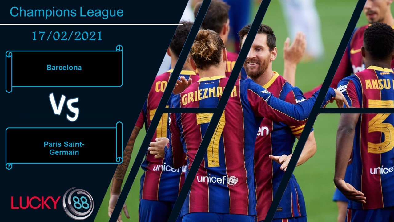 LUCKY88 Barcelona vs Paris Saint-Germain , Nhận định bóng đá 17/02/2021, Tái ngộ duyên nợ