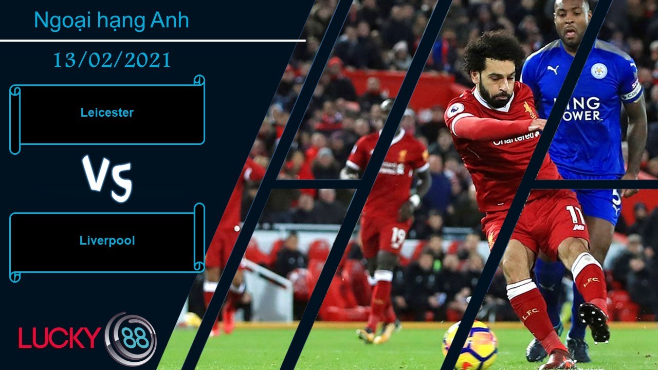 LUCKY88 Leicester vs Liverpool , Nhận định bóng đá 13/02/2021, Cần một cú hích