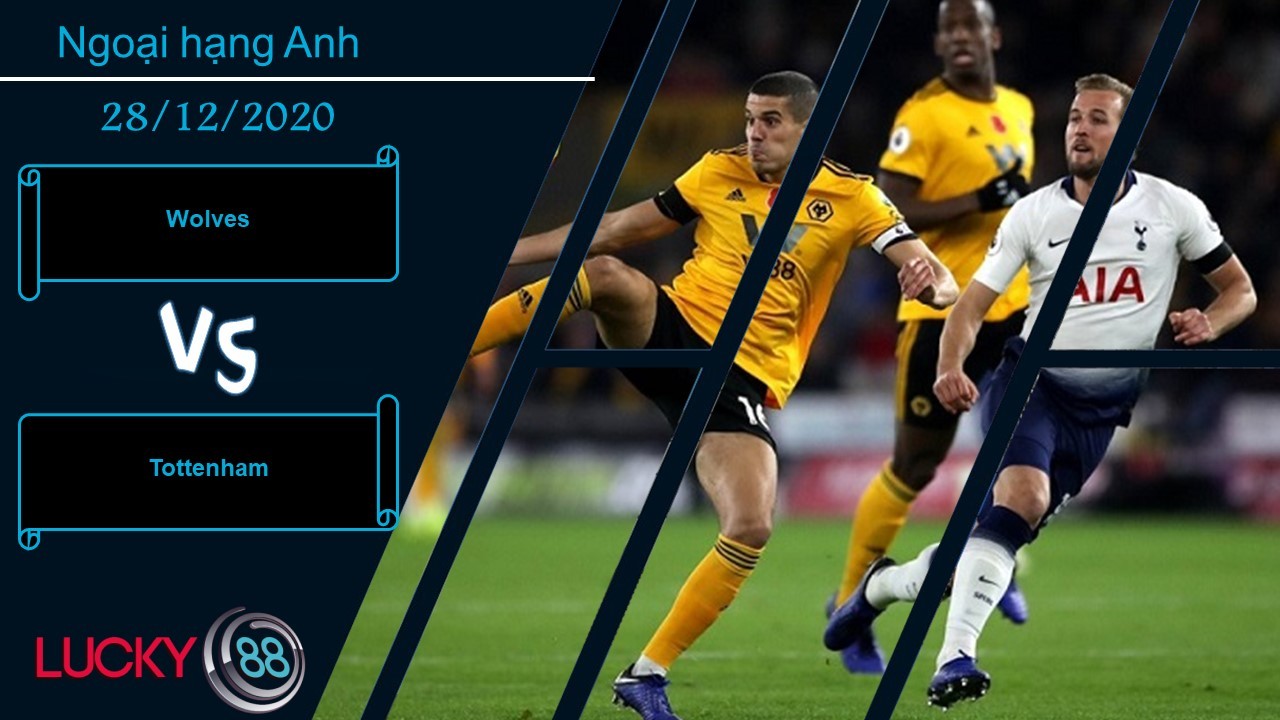 LUCKY88 Wolves vs Tottenham,  Nhận định bóng đá 28/12/2020, Căng não