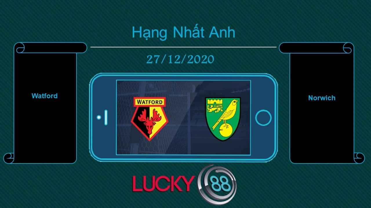 LUCKY88 Watford vs Norwich , Tip bóng đá miễn phí ngày 27/12/2020
