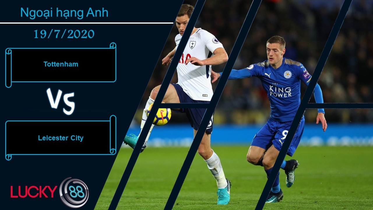 LUCKY88 Tottenham vs Leicester City , Nhận định bóng đá 19/07/2020, Ăn miếng trả miếng