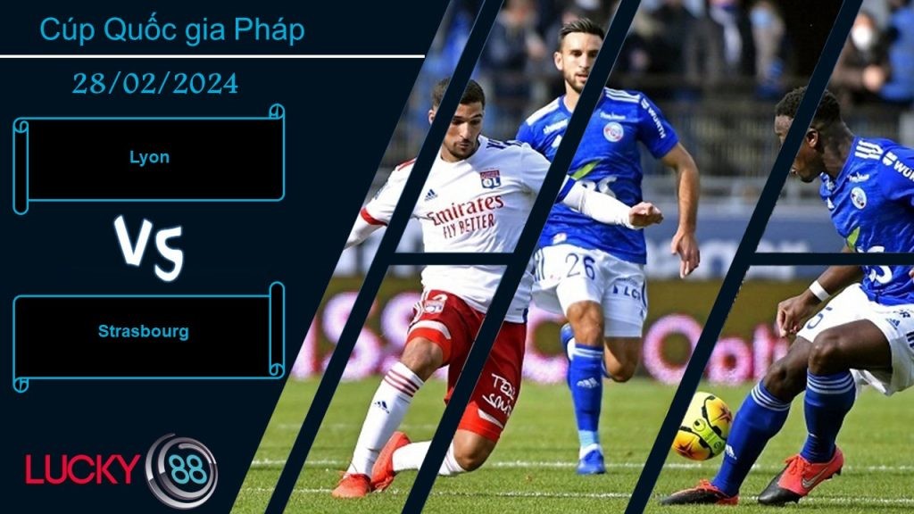 LUCKY88 Lyon vs Strasbourg,  Nhận định bóng đá 28/02/2024, Tận dụng triệt để