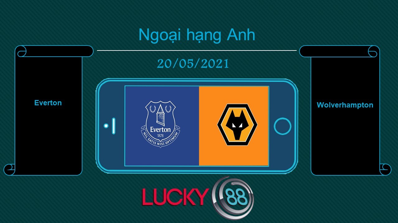 LUCKY88 Everton vs Wolverhampton , Tip bóng đá miễn phí ngày 20/05/2021
