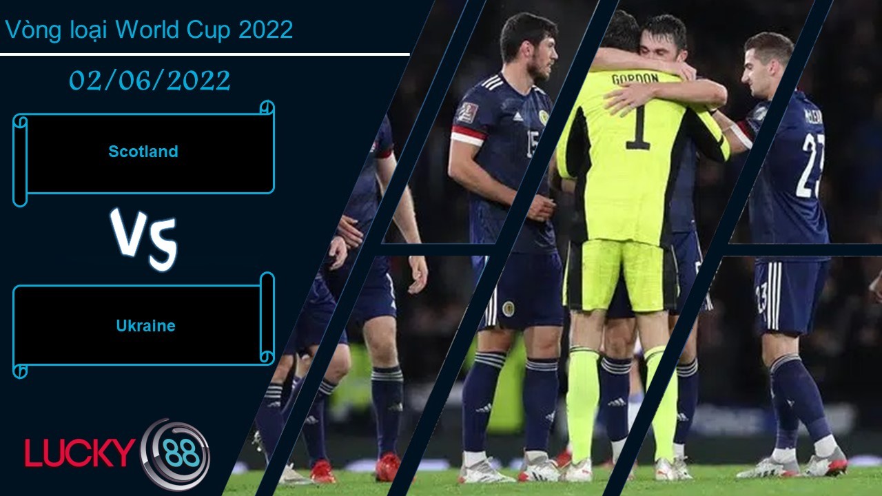 LUCKY88 Scotland vs Ukraine , Nhận định bóng đá 02/06/2022, Cách biệt mong manh