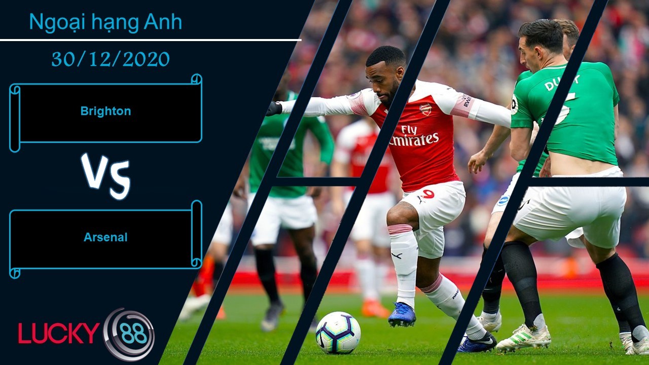 LUCKY88 Brighton vs Arsenal ,  Nhận định bóng đá 30/12/2020,  Hưng phấn dâng đầy