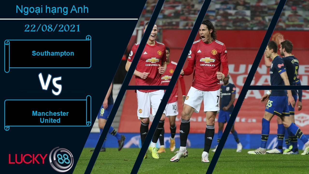 LUCKY88 Southampton vs Manchester United, Nhận định bóng đá 22/08/2021, Khó cản bầy quỷ