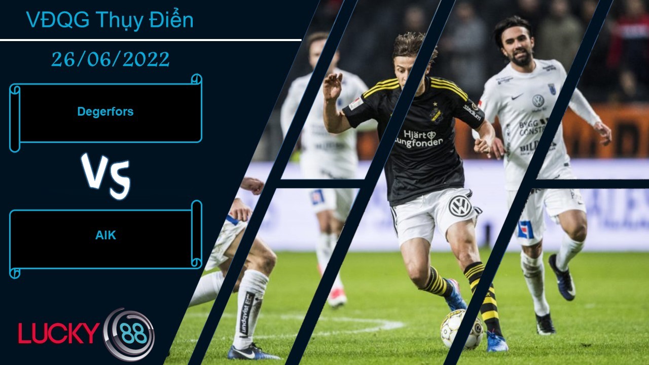 LUCKY88 Degerfors vs AIK  ,  Nhận định bóng đá 26/06/2022,  Chênh lệch rõ rệt