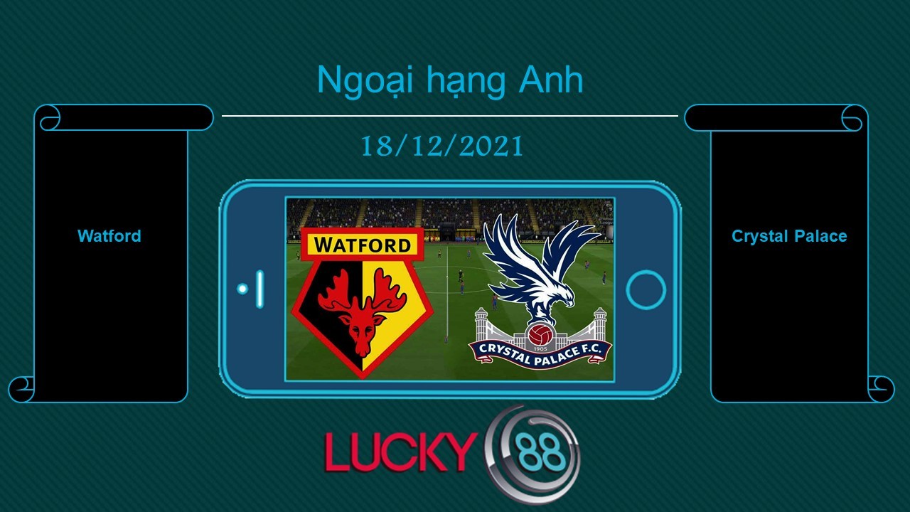 LUCKY88 Watford vs Crystal Palace , Tip bóng đá miễn phí ngày 18/12/2021