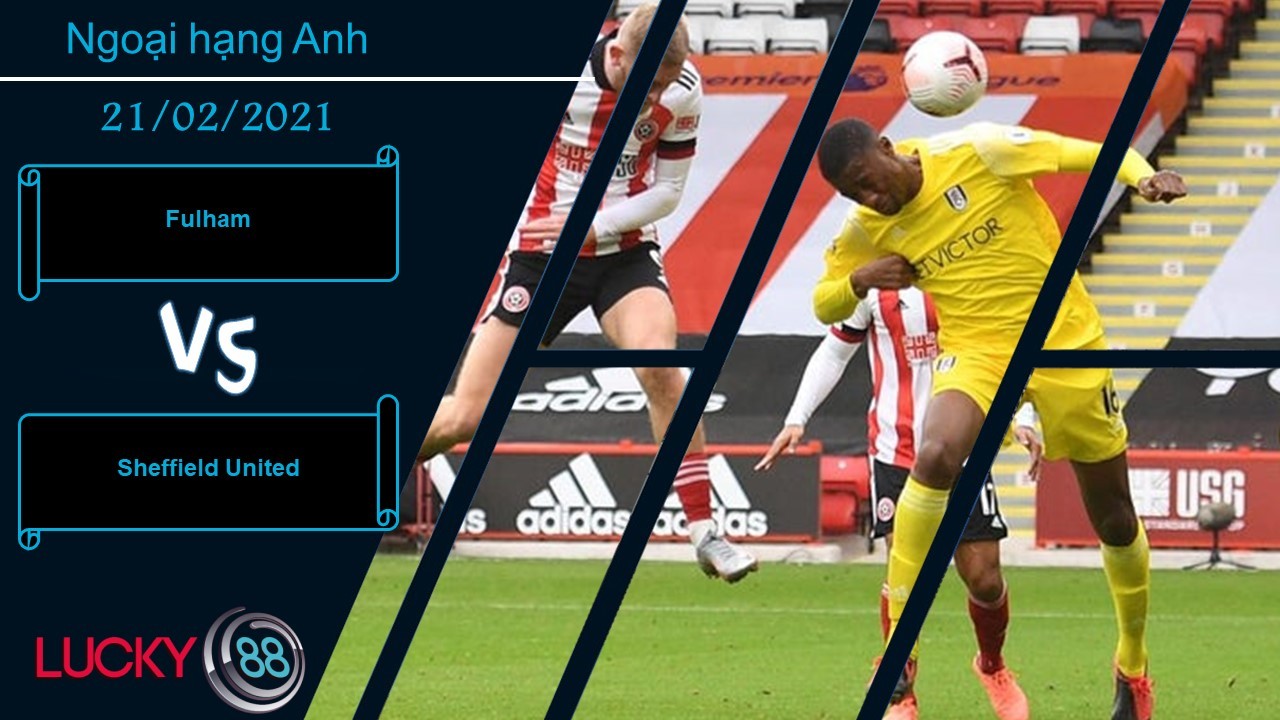 LUCKY88 Fulham vs Sheffield United , Nhận định bóng đá 21/02/2021, Lựa chọn an toàn