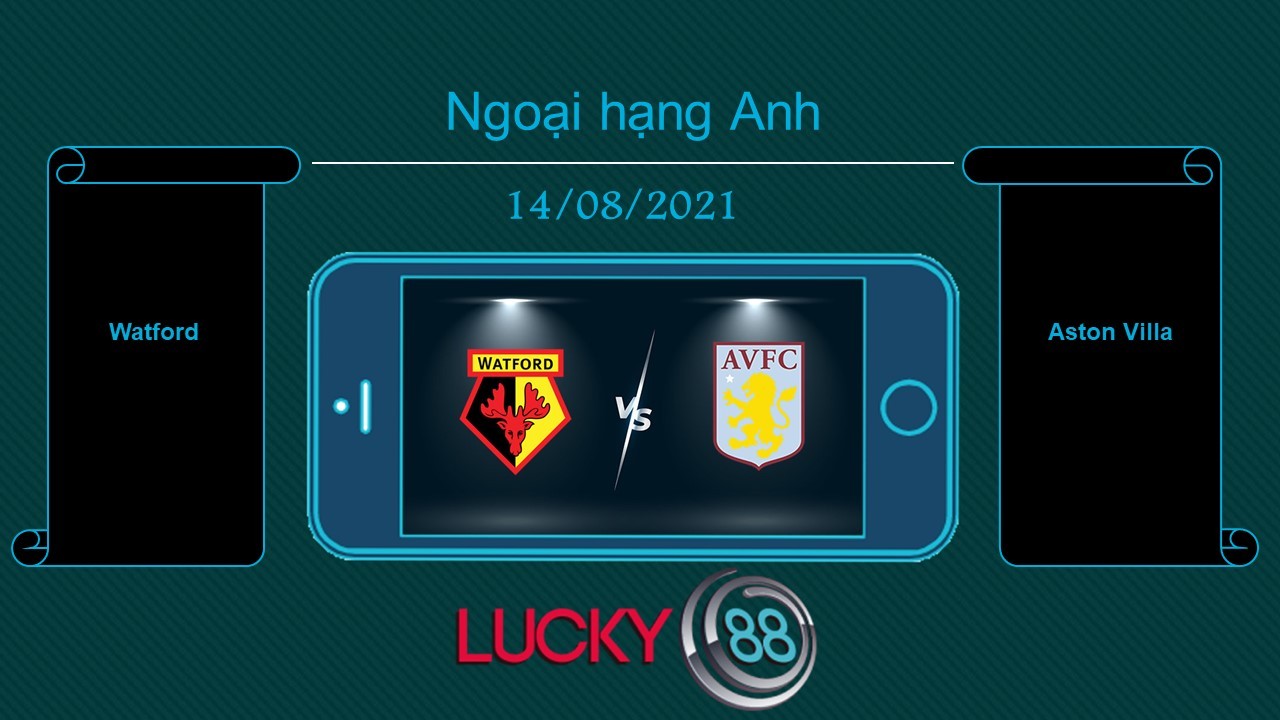 LUCKY88 Watford vs Aston Villa , Tip bóng đá miễn phí ngày 14/08/2021