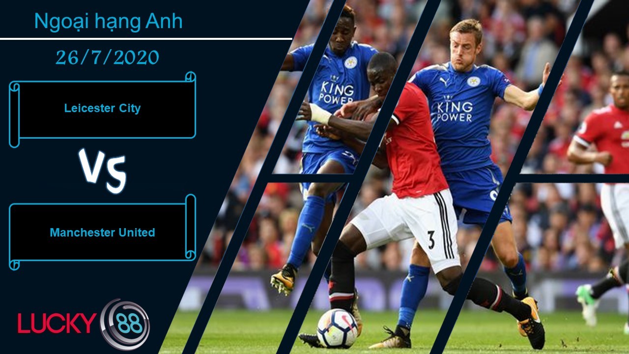 LUCKY88 Leicester City vs Manchester United,  Nhận định bóng đá 26/07/2020, Đạt được mục tiêu