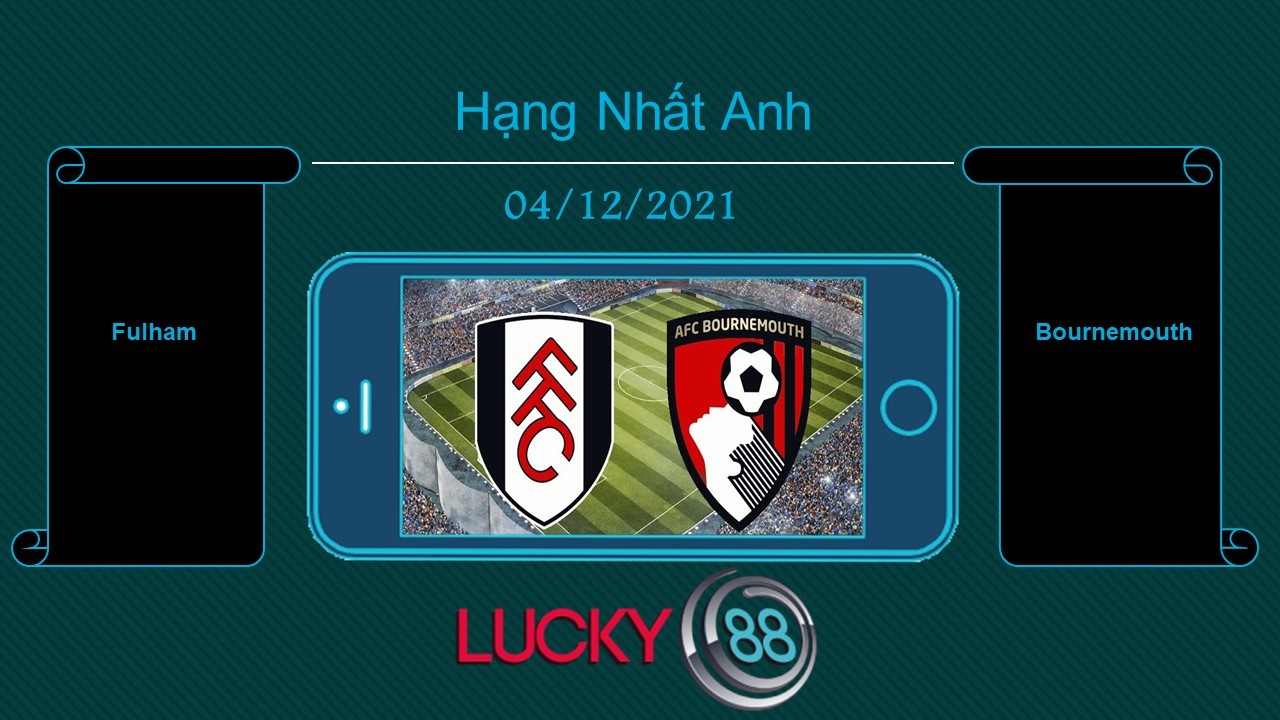 LUCKY88 Fulham vs Bournemouth , Tip bóng đá miễn phí ngày 04/12/2021