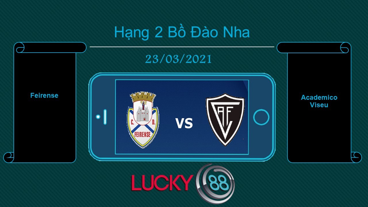 LUCKY88 Feirense vs Academico Viseu , Tip bóng đá miễn phí ngày 23/03/2021