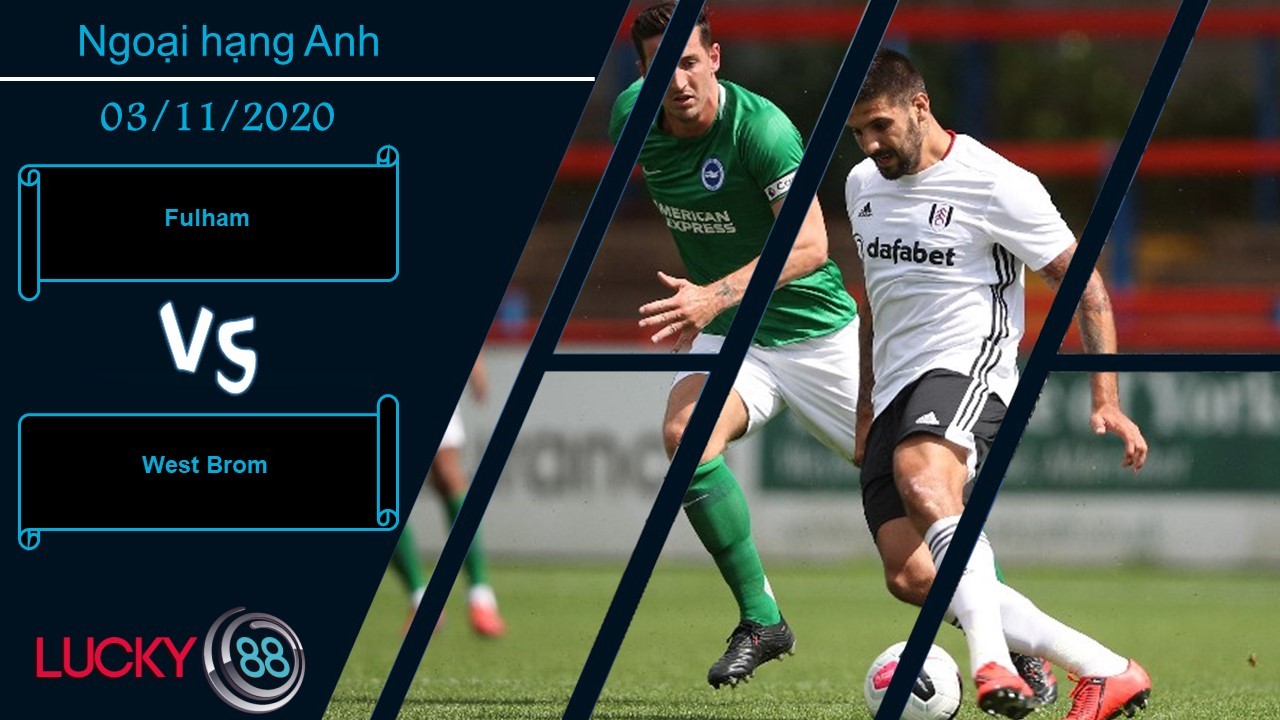 LUCKY88 Fulham vs West Brom, Nhận định bóng đá 03/11/2020, Chung một đích ngắm