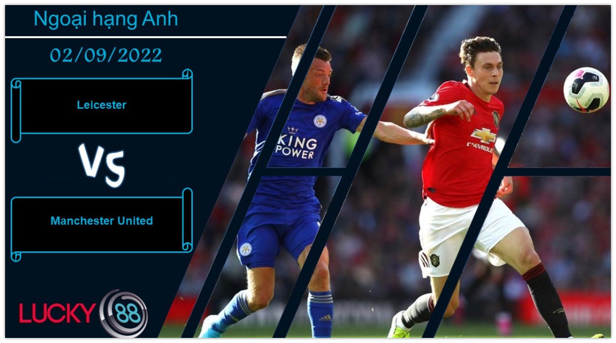 LUCKY88 Leicester vs Manchester United,  Nhận định bóng đá 02/09/2022, Coi chừng sảy chân