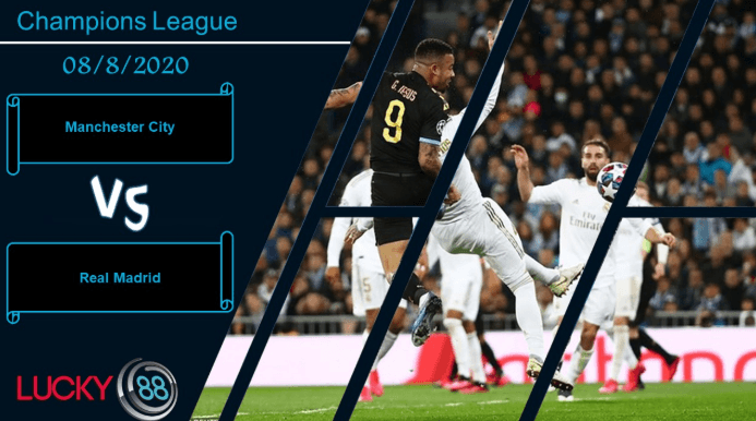 LUCKY88 Manchester City vs Real Madrid , Nhận định bóng đá 08/08/2020, Đụng phải thú dữ