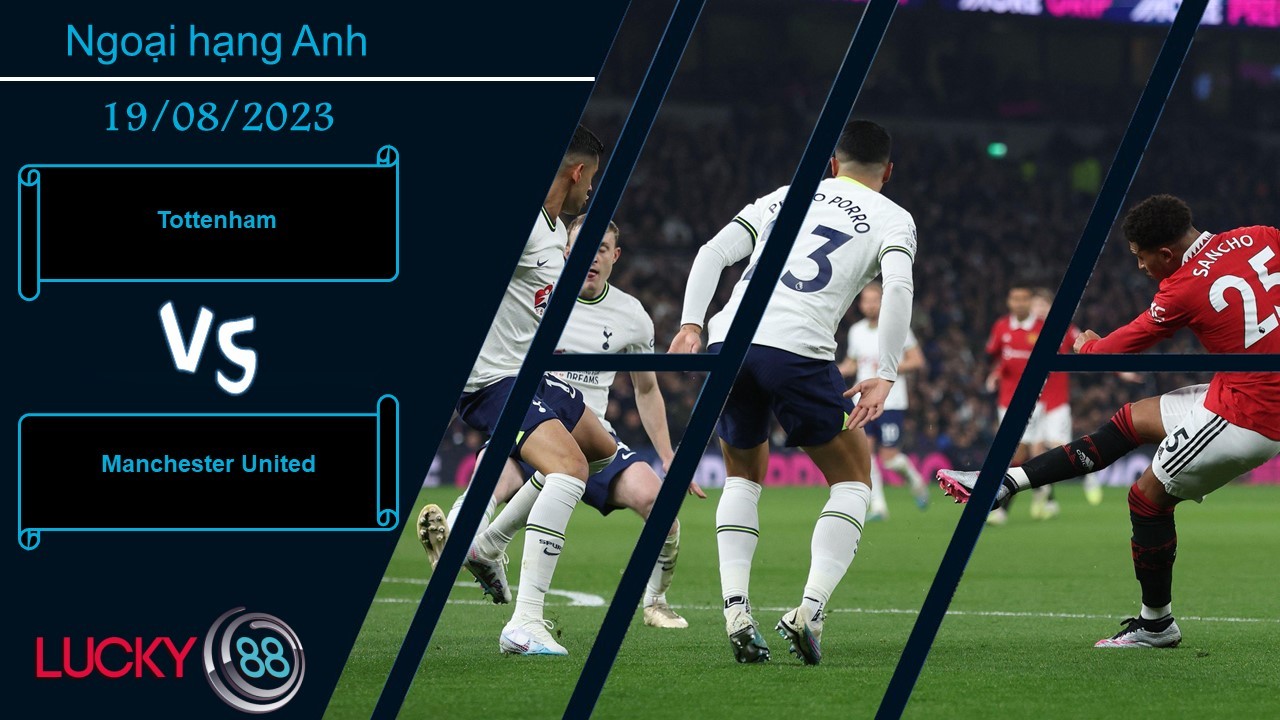 LUCKY88 Tottenham vs Manchester United,  Nhận định bóng đá 19/08/2023, Đại chiến quyết liệt