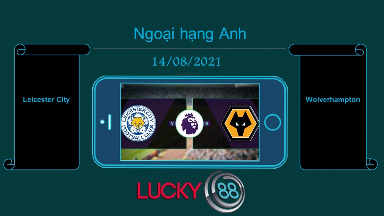 LUCKY88 Leicester City vs Wolverhampton , Tip bóng đá miễn phí ngày 14/08/2021