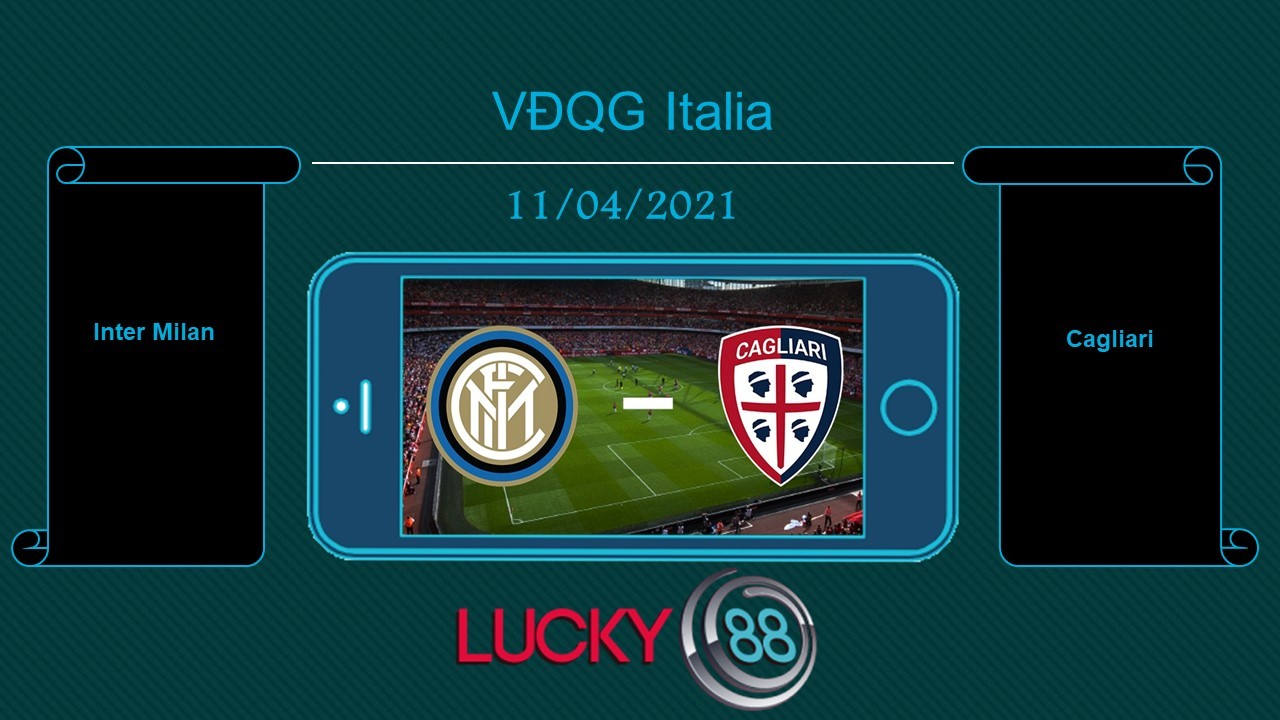 LUCKY88 Inter Milan vs Cagliari , Tip bóng đá miễn phí ngày 11/04/2021