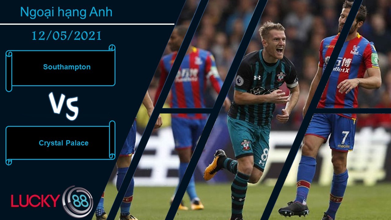 LUCKY88 Southampton vs Crystal Palace , Nhận định bóng đá 12/05/2021, Mọi thứ an bài