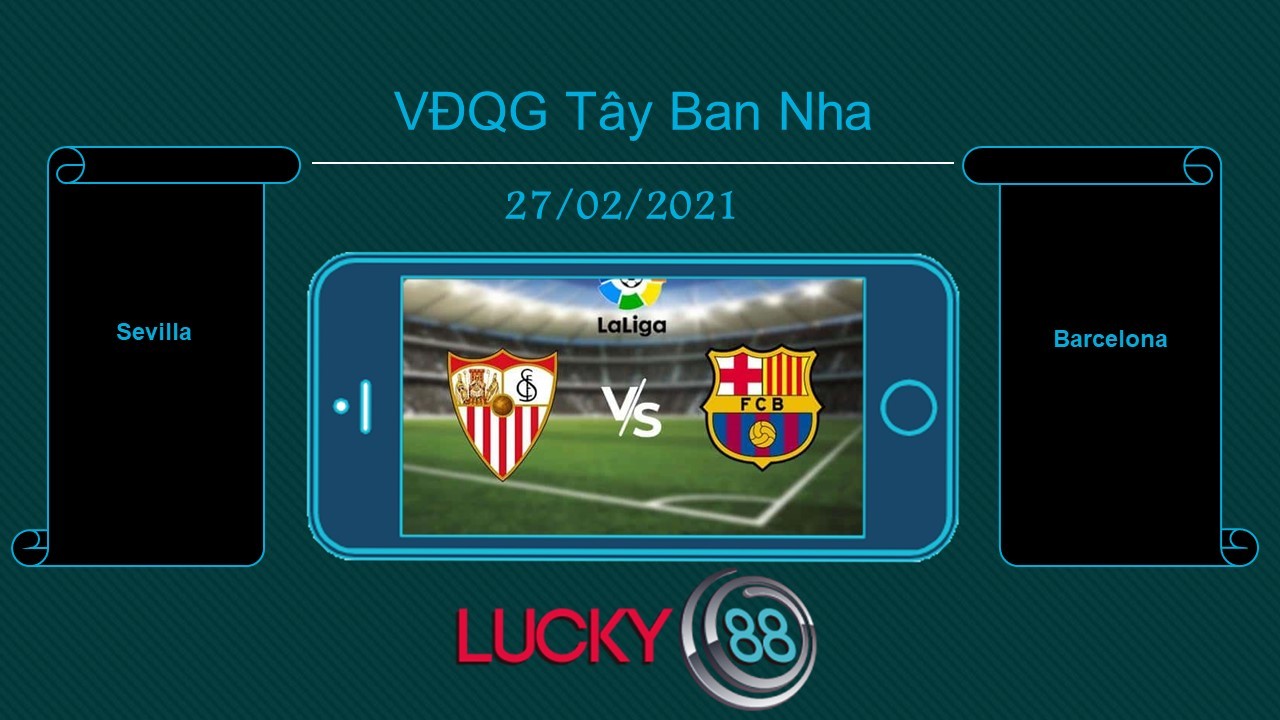 LUCKY88 Sevilla vs Barcelona , Tip bóng đá miễn phí ngày 27/02/2021