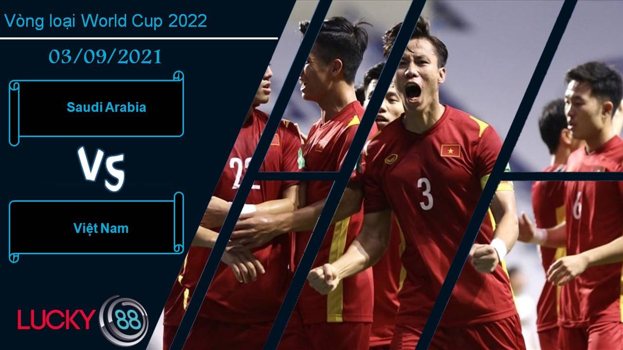 LUCKY88 Saudi Arabia vs Việt Nam, Nhận định bóng đá 03/09/2021, Niềm tin vào các chiến binh sao vàng