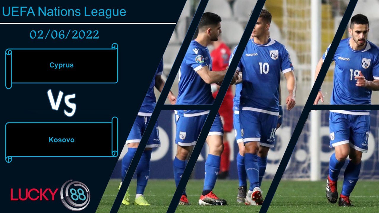 LUCKY88 Cyprus vs Kosovo , Nhận định bóng đá 02/06/2022, Không nên mạo hiểm