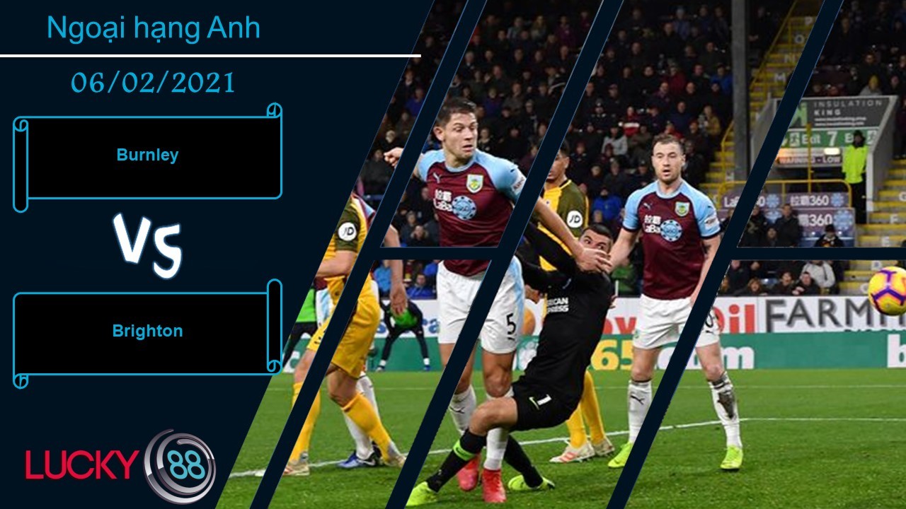 LUCKY88 Burnley vs Brighton ,  Nhận định bóng đá 06/02/2021, Cơ hội là đây