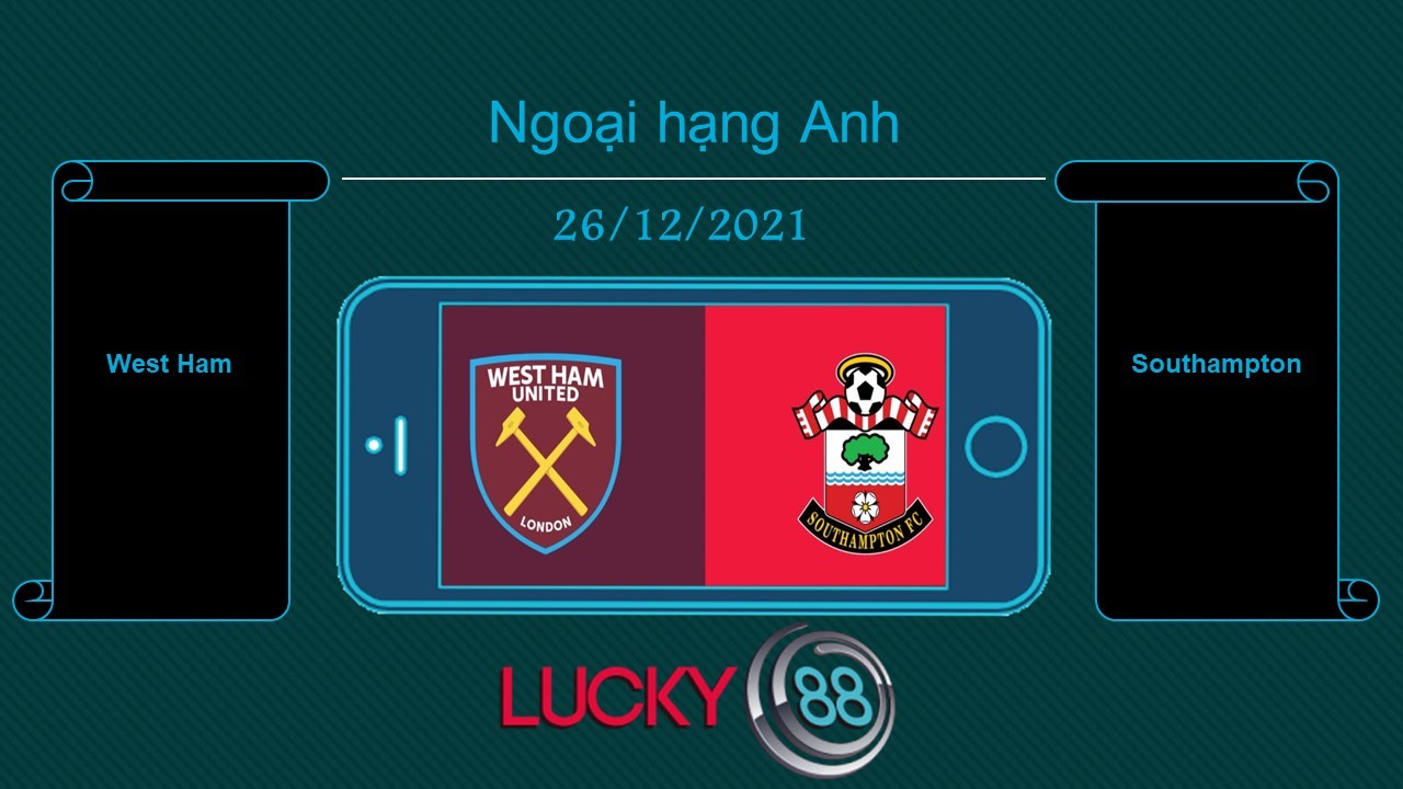 LUCKY88 West Ham vs Southampton , Tip bóng đá miễn phí ngày 26/12/2021