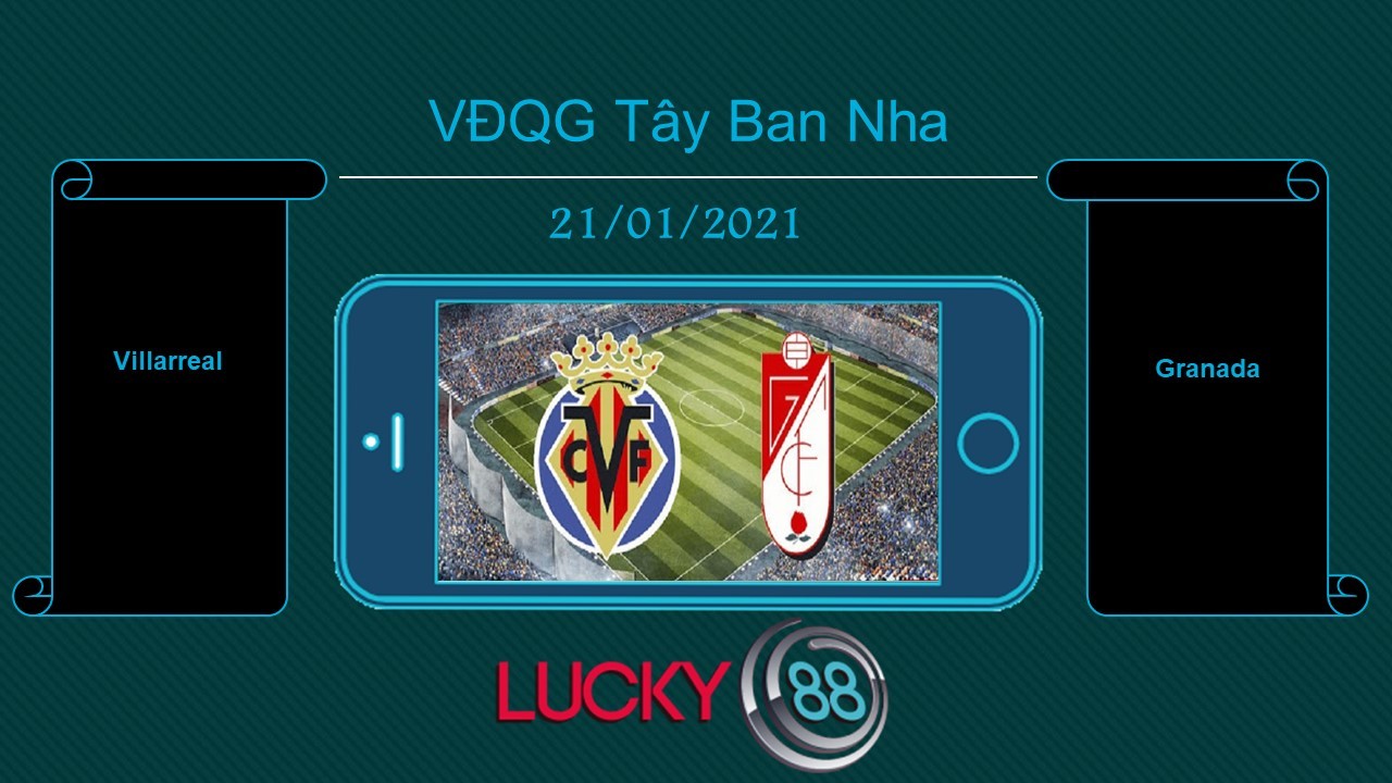 LUCKY88 Villarreal vs Granada , Tip bóng đá miễn phí ngày 21/01/2021