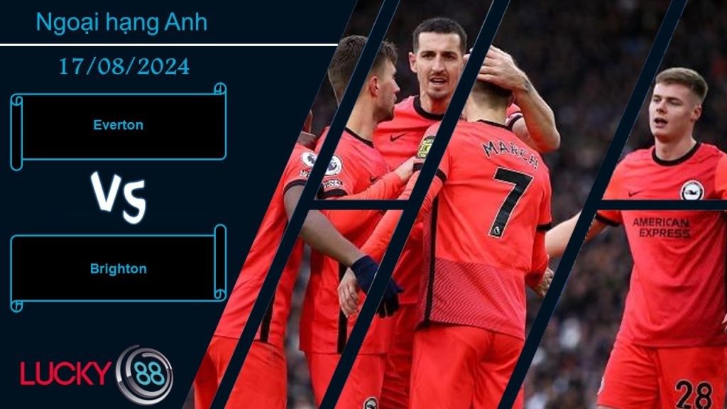 LUCKY88 Everton vs Brighton, Nhận định bóng đá 17/08/2024, Cảm nhận thử thách