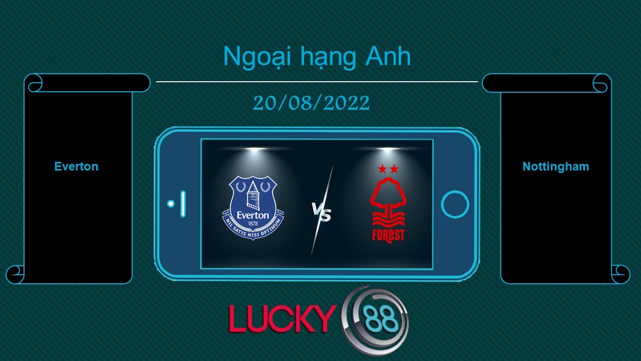 LUCKY88 Everton vs Nottingham, Tip bóng đá miễn phí ngày 20/08/2022