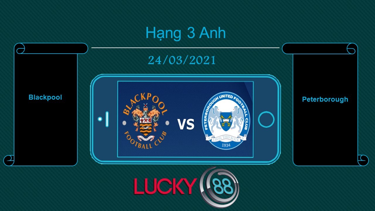 LUCKY88 Blackpool vs Peterborough , Tip bóng đá miễn phí ngày 24/03/2021