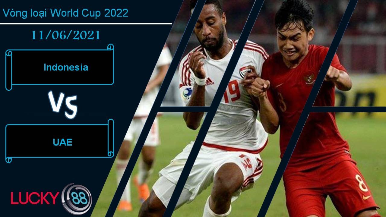 LUCKY88 Indonesia vs UAE, Nhận định bóng đá 11/06/2021, Đánh chiếm ngôi đầu