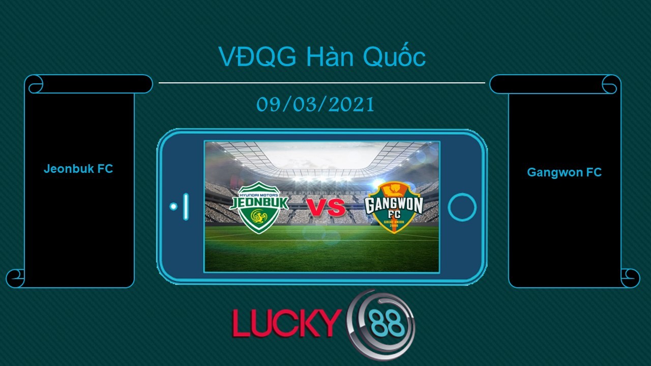 LUCKY88 Jeonbuk FC vs Gangwon FC , Tip bóng đá miễn phí ngày 09/03/2021