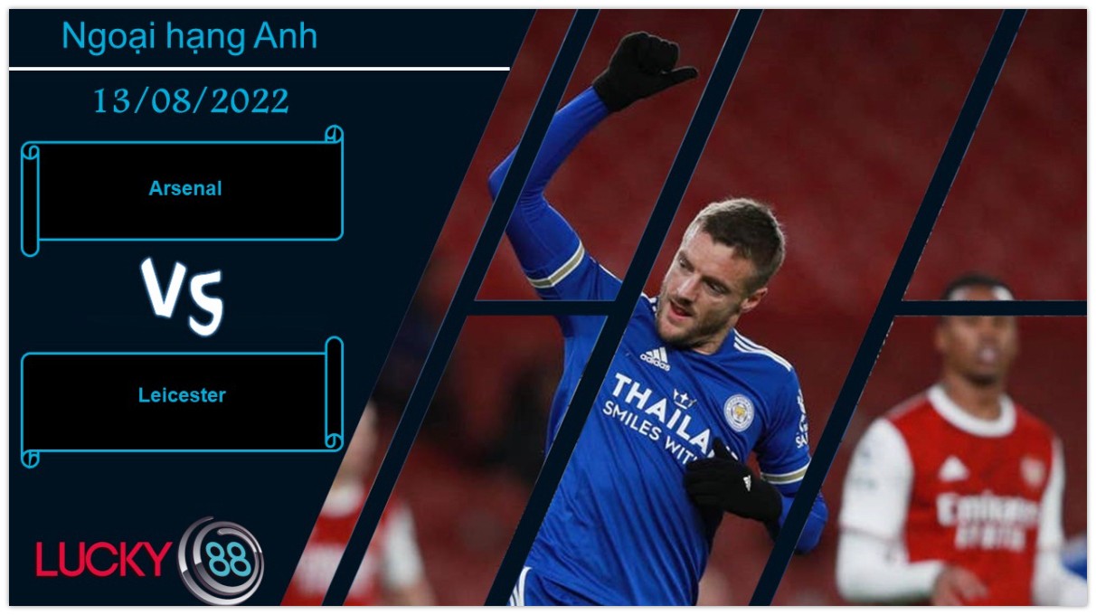 LUCKY88 Arsenal vs Leicester ,  Nhận định bóng đá 13/08/2022, Pháo thủ tự tin