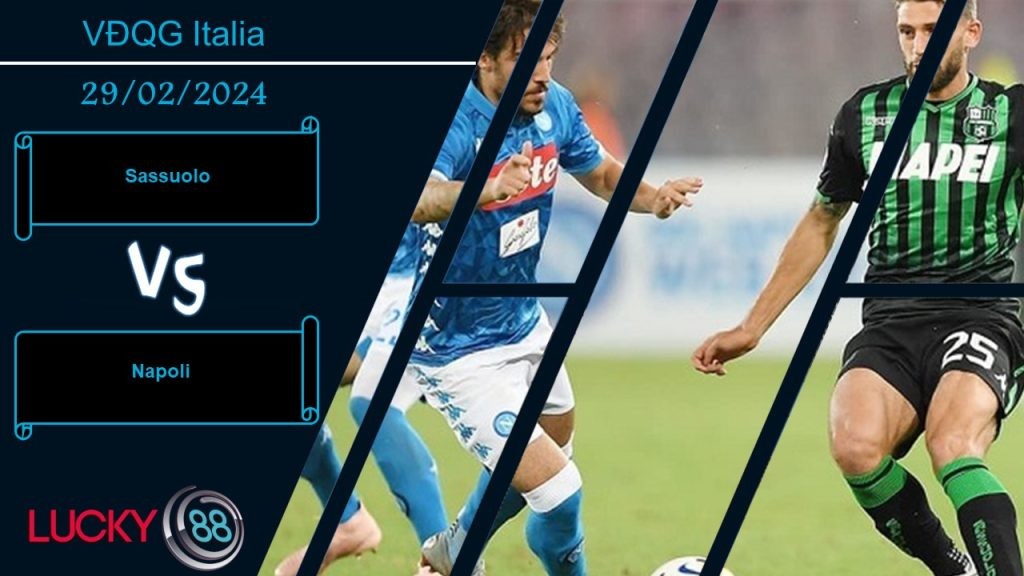 LUCKY88 Sassuolo vs Napoli,  Nhận định bóng đá 29/02/2024,  Khó khăn trước mắt