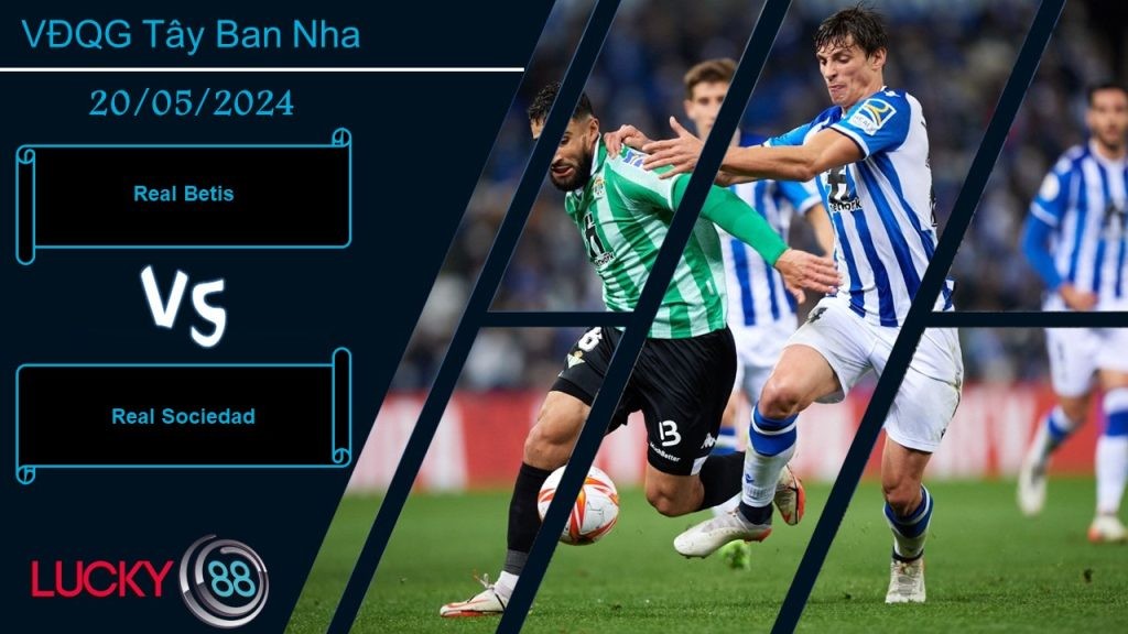 LUCKY88 Real Betis vs Real Sociedad,  Nhận định bóng đá 20/05/2024, Tinh thần cởi mở